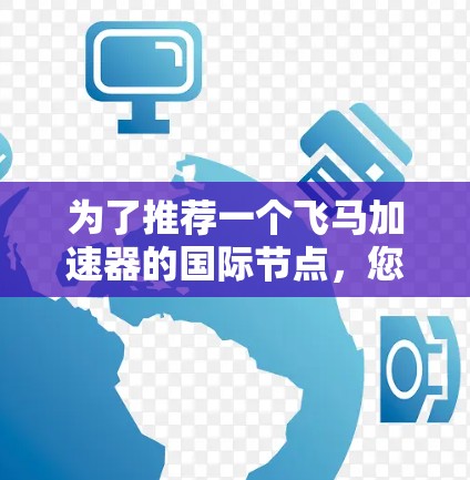 为了推荐一个飞马加速器的国际节点，您可以按照以下步骤进行