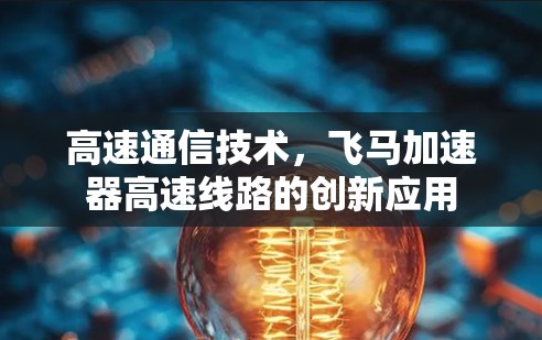 高速通信技术，飞马加速器高速线路的创新应用