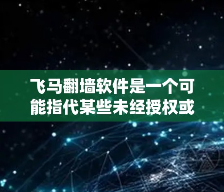 飞马翻墙软件是一个可能指代某些未经授权或非法软件的表述，用于绕过网络限制或防火墙。这种软件通常用于访问被屏蔽的网站、避开地理限制或干扰监控