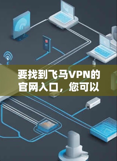 要找到飞马VPN的官网入口，您可以按照以下步骤操作