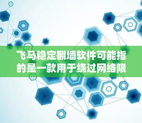 飞马稳定翻墙软件可能指的是一款用于绕过网络限制、实现跨地区访问的软件。翻墙软件通常用于突破网络防火墙、IP封锁等限制，允许用户访问被阻止的网站或服务