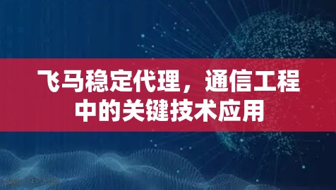 飞马稳定代理，通信工程中的关键技术应用