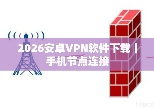 2026安卓VPN软件下载｜手机节点连接