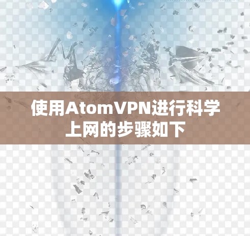 使用AtomVPN进行科学上网的步骤如下