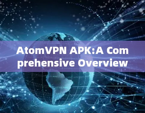 AtomVPN APK:A Comprehensive Overview