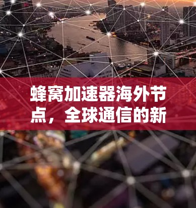 蜂窝加速器海外节点，全球通信的新希望