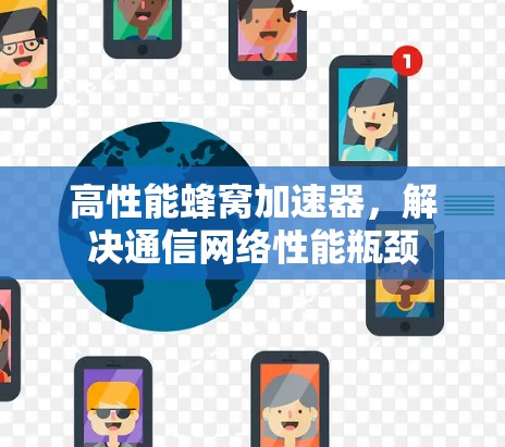 高性能蜂窝加速器，解决通信网络性能瓶颈