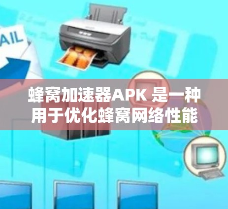 蜂窝加速器APK 是一种用于优化蜂窝网络性能的应用程序，通常为用户提供更快的网络连接和更好的数据传输体验。然而，关于蜂窝加速器APK的具体信息可能会因不同的开发者和提供商而有所不同