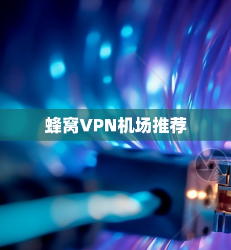 蜂窝VPN机场推荐