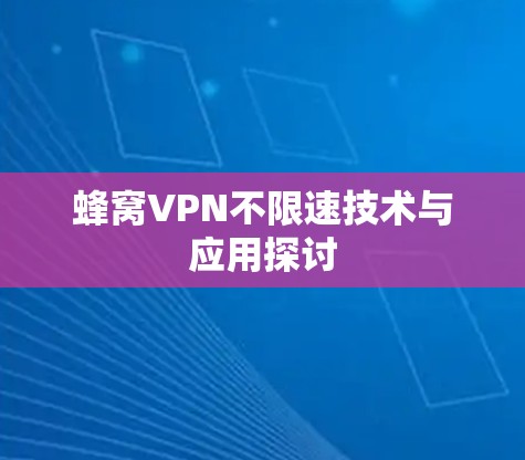 蜂窝VPN不限速技术与应用探讨