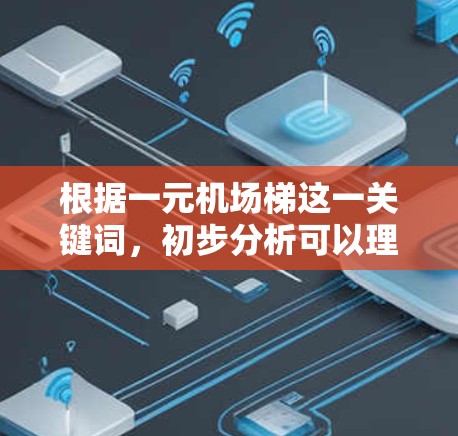 根据一元机场梯这一关键词，初步分析可以理解为价格为一元的特定产品或服务，可能涉及机场相关的梯子或其他设施。以下是一些可能的解释和建议