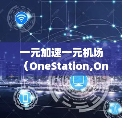 一元加速一元机场（OneStation,OneSpeed）是一个旨在彻底简化和加速机场运营的创新概念。该概念的核心理念是通过整合和优化各个环节，使得旅客从抵达到起飞的整个流程更加高效流畅