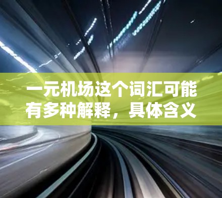 一元机场这个词汇可能有多种解释，具体含义取决于上下文。以下是一些可能的解释
