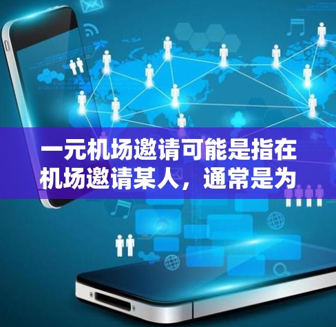 一元机场邀请可能是指在机场邀请某人，通常是为了某种场合或目的。以下是一些可能的解释和建议