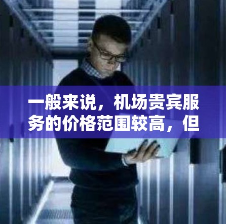 一般来说，机场贵宾服务的价格范围较高，但如果有促销活动或特定服务套餐，可能会有更具吸引力的价格。例如，一元钱可能是一种短期优惠活动，但具体情况可能因机场而异