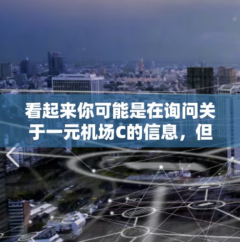 看起来你可能是在询问关于一元机场C的信息，但这个短语可能有多种解释。为了更好地帮助你，请提供更多的背景信息或具体问题。以下是一些可能的解释