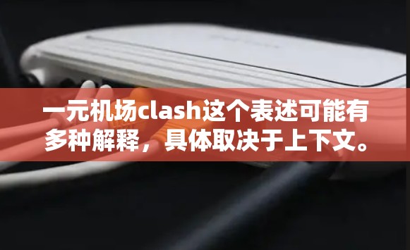 一元机场clash这个表述可能有多种解释，具体取决于上下文。以下是一些可能的解释和建议