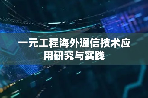 一元工程海外通信技术应用研究与实践