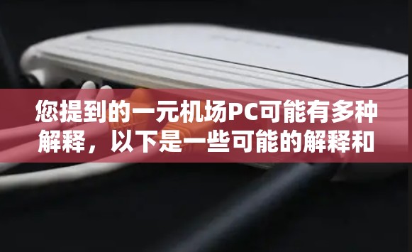 您提到的一元机场PC可能有多种解释，以下是一些可能的解释和建议