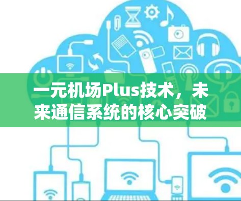一元机场Plus技术，未来通信系统的核心突破