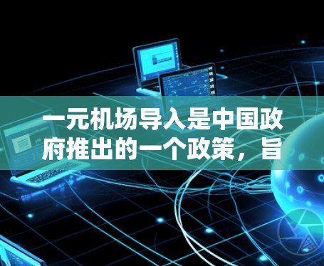 一元机场导入是中国政府推出的一个政策，旨在促进人民币的国际化使用。以下是对这一政策的详细分析和解释