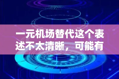 一元机场替代这个表述不太清晰，可能有多种解释。以下是一些可能的解释和探讨