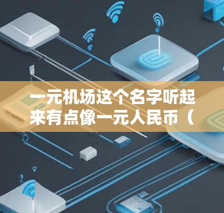 一元机场这个名字听起来有点像一元人民币（即1元钱）所以可能是一个价格非常便宜的机场名称，或者是用来玩文字游戏的名字