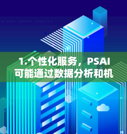 1.个性化服务，PSAI可能通过数据分析和机器学习，了解旅客的偏好、行程安排，从而提供定制化的服务，例如智能检票、行李追踪、行李重定向等