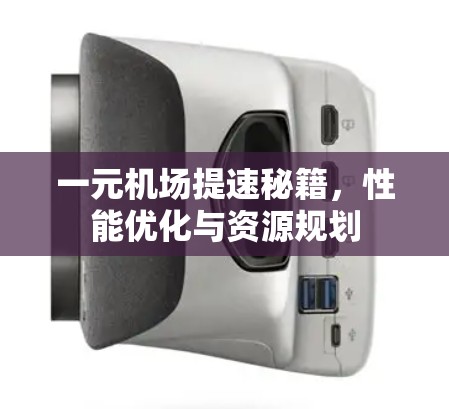 一元机场提速秘籍，性能优化与资源规划