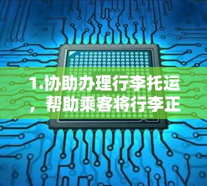 1.协助办理行李托运，帮助乘客将行李正确托运，确保行李符合航空公司规定