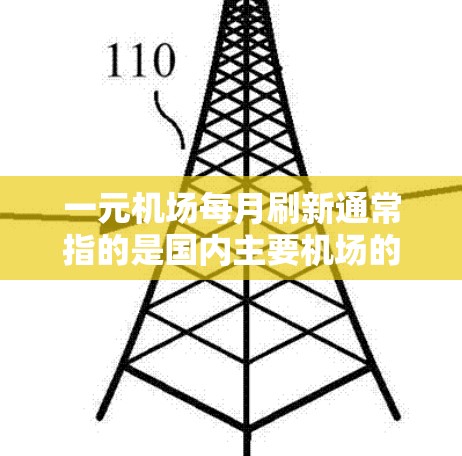 一元机场每月刷新通常指的是国内主要机场的航班和服务优惠活动，旨在吸引更多的旅客使用这些机场。这些活动通常包括