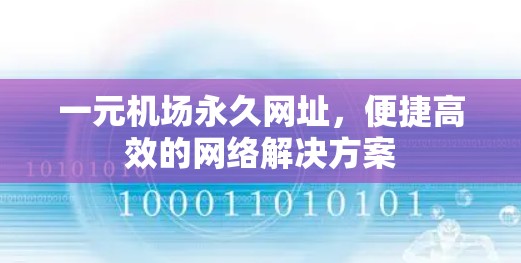 一元机场永久网址，便捷高效的网络解决方案