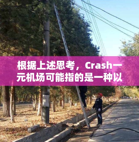 根据上述思考，Crash一元机场可能指的是一种以低成本为特点的机场运营模式，旨在满足特定市场需求或应急情况下的快速出行需求。以下是对这一概念的总结和分析