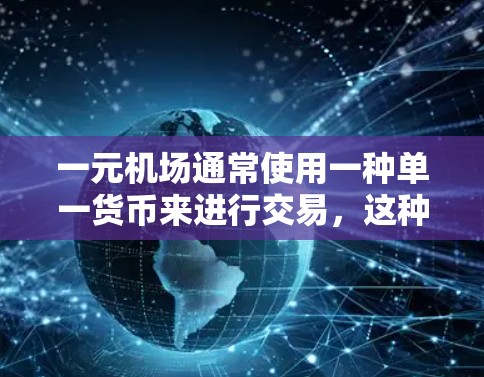 一元机场通常使用一种单一货币来进行交易，这种机制简化了支付流程，减少了交易成本和风险。以下是关于一元机场的详细分析