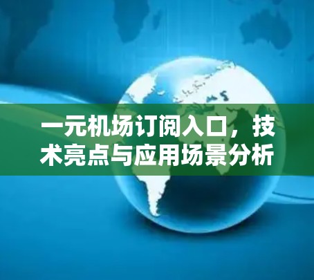 一元机场订阅入口，技术亮点与应用场景分析