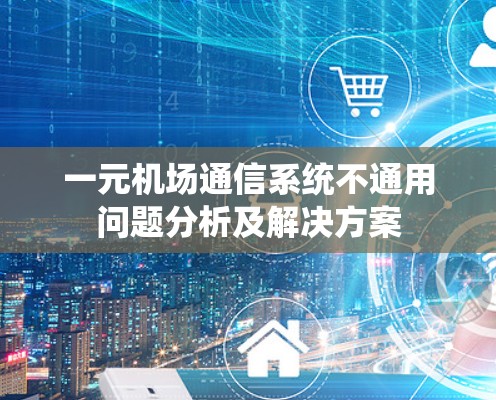 一元机场通信系统不通用问题分析及解决方案