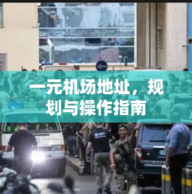 一元机场地址，规划与操作指南