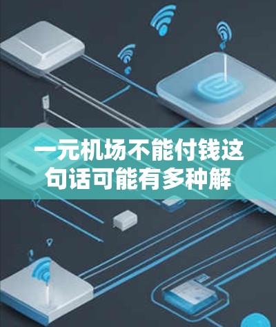 一元机场不能付钱这句话可能有多种解释，但通常情况下，用户可能遇到的问题是关于支付费用或使用某项服务时遇到的困难。以下是一些可能的解释和建议