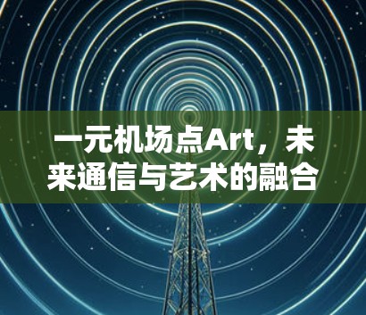 一元机场点Art，未来通信与艺术的融合之旅
