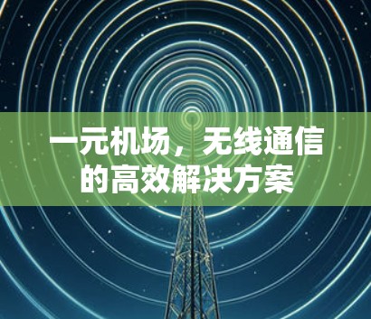 一元机场，无线通信的高效解决方案