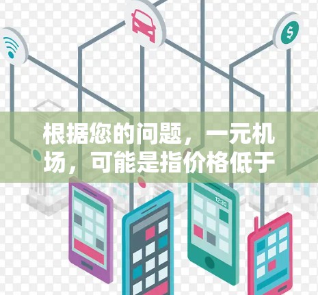 根据您的问题，一元机场，可能是指价格低于一元人民币的机场相关服务，或者是某个特定机场的名称。如果您需要找到价格便宜的机场服务，或者是特定机场的官网，请提供更多信息以便我更好地帮助您