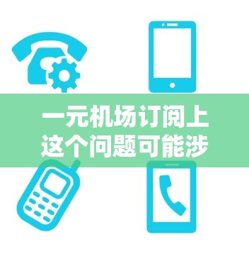 一元机场订阅上这个问题可能涉及到机场订阅服务的费用和相关信息。以下是一些可能的解释和相关信息