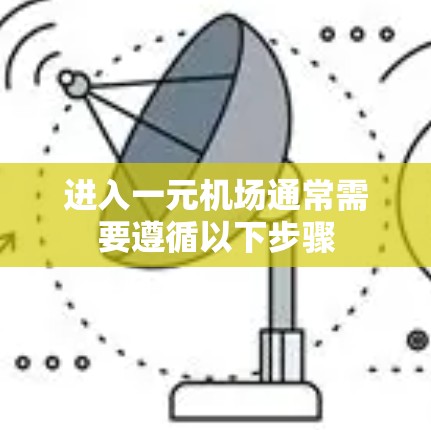 进入一元机场通常需要遵循以下步骤