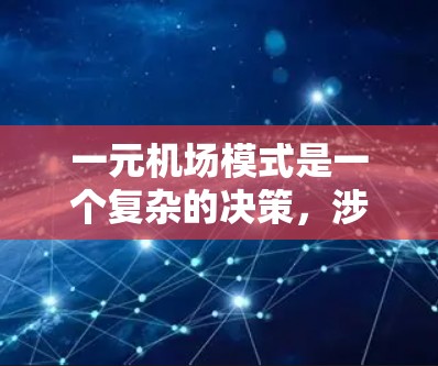 一元机场模式是一个复杂的决策，涉及多方利益和多方面的考量。以下是对该模式的综合分析和建议