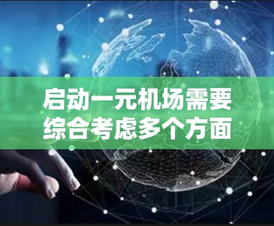 启动一元机场需要综合考虑多个方面，包括市场需求、运营成本、政策法规、技术支持等。以下是一些关键要点，帮助你更好地理解和启动一元机场的可能性