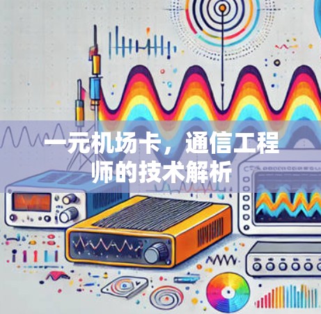 一元机场卡，通信工程师的技术解析