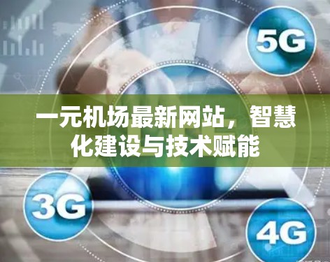 一元机场最新网站，智慧化建设与技术赋能