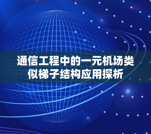 通信工程中的一元机场类似梯子结构应用探析