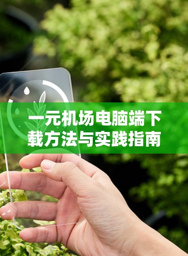 一元机场电脑端下载方法与实践指南