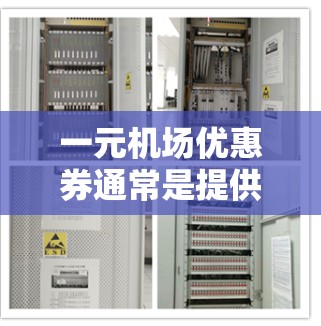 一元机场优惠券通常是提供在机场相关服务的折扣或优惠，具体内容可能因提供商不同而有所差异。以下是一些可能的信息和建议